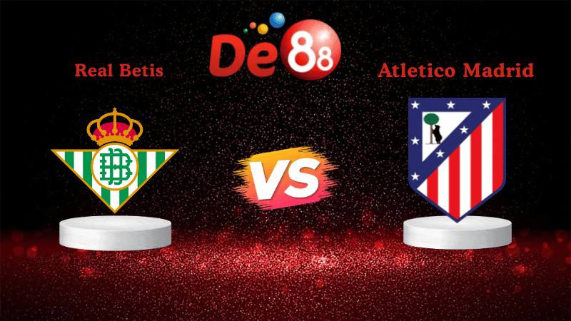 DE88 Nhận định Soi kèo Real Betis vs Atletico Madrid 03h00 ngày 28/10/2025 - La Liga