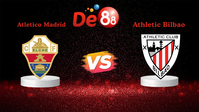 DE88 Soi kèo Elche vs Athletic Bilbao 19h00 ngày 19/10/2025 - La Liga