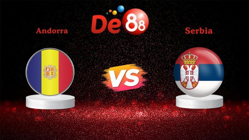 DE88 Nhận định soi kèo Andorra vs Serbia 01h45 ngày 15/10/2025 - Vòng loại World Cup 2026