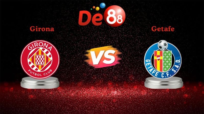DE88 Soi kèo Girona vs Getafe 03h00 ngày 27/01/2026 - La Liga