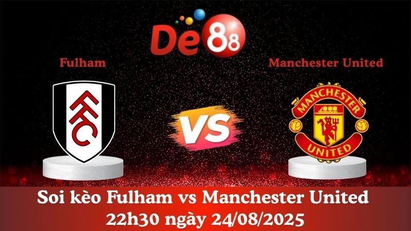 DE88 Nhận định soi kèo Fulham vs Manchester United 22h30 ngày 24/08/2025 - Ngoại hạng Anh